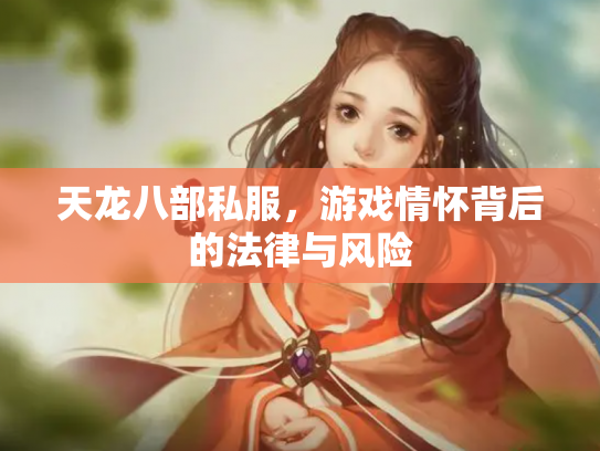 天龙八部私服，游戏情怀背后的法律与风险