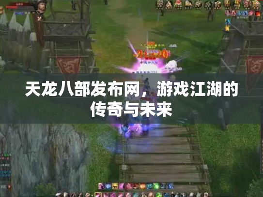 天龙八部发布网，游戏江湖的传奇与未来
