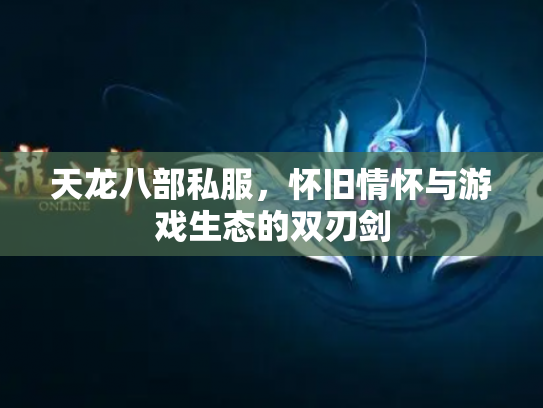 天龙八部私服，怀旧情怀与游戏生态的双刃剑