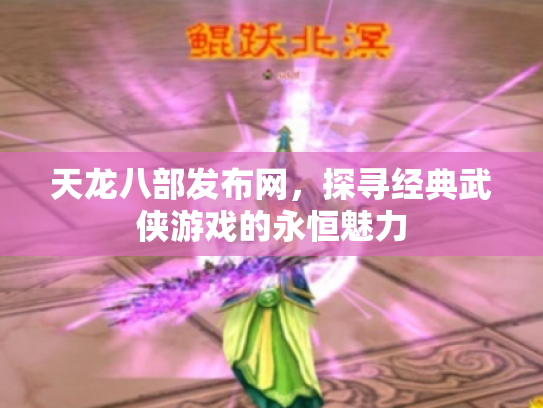 天龙八部发布网，探寻经典武侠游戏的永恒魅力
