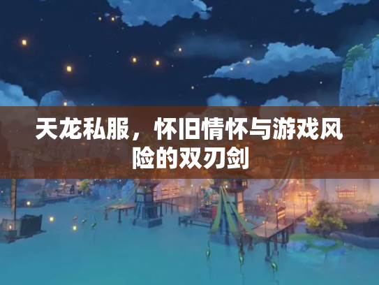 天龙私服，怀旧情怀与游戏风险的双刃剑