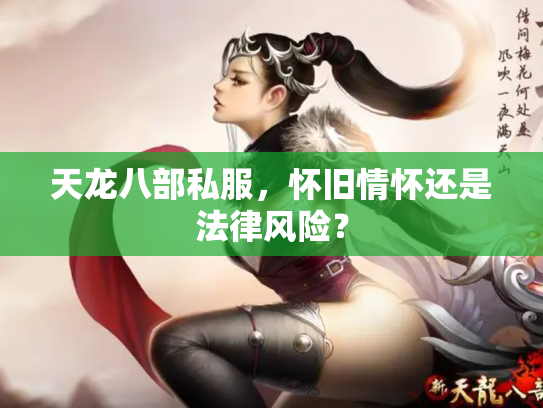 天龙八部私服，怀旧情怀还是法律风险？