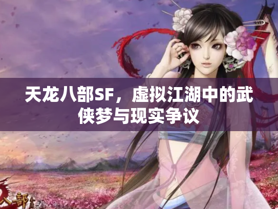 天龙八部SF，虚拟江湖中的武侠梦与现实争议