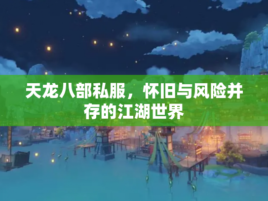 天龙八部私服，怀旧与风险并存的江湖世界