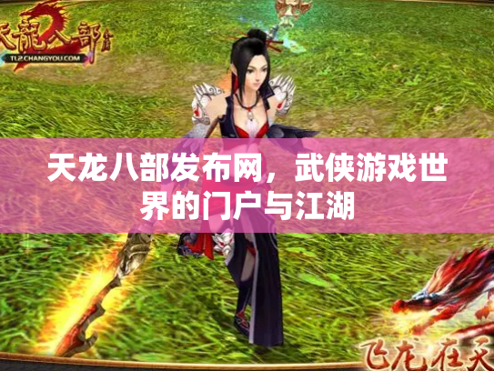 天龙八部发布网，武侠游戏世界的门户与江湖
