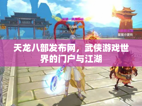 天龙八部发布网，武侠游戏世界的门户与江湖