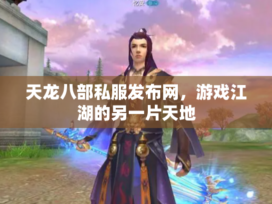 天龙八部私服发布网，游戏江湖的另一片天地