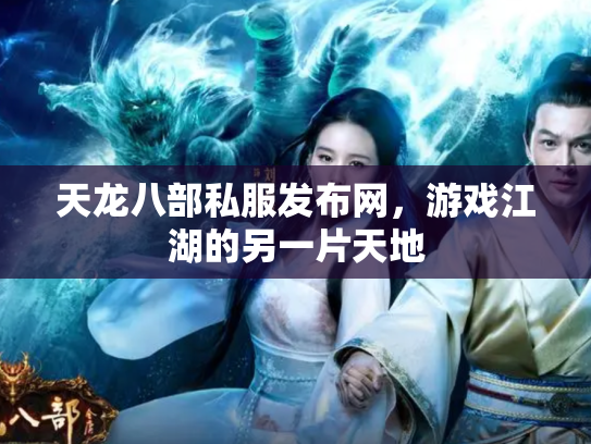 天龙八部私服发布网，游戏江湖的另一片天地