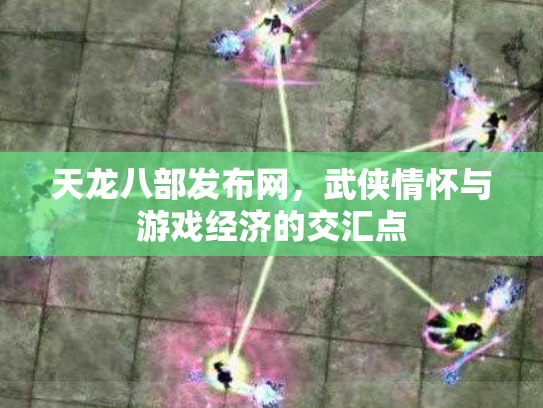 天龙八部发布网，武侠情怀与游戏经济的交汇点