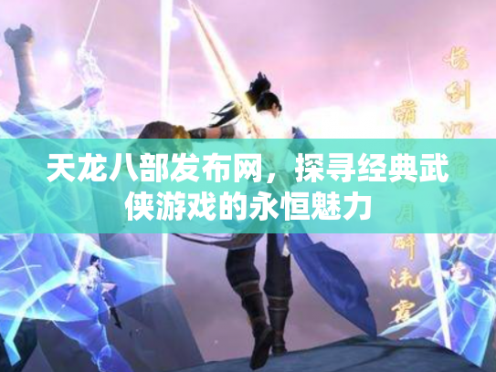 天龙八部发布网，探寻经典武侠游戏的永恒魅力