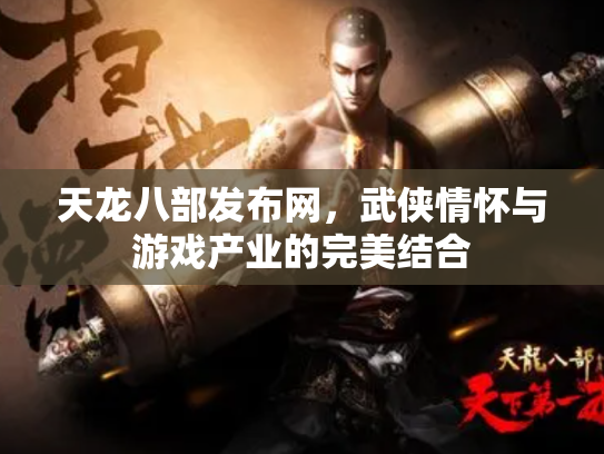 天龙八部发布网，武侠情怀与游戏产业的完美结合