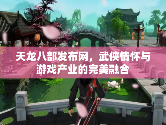 天龙八部发布网，武侠情怀与游戏产业的完美融合