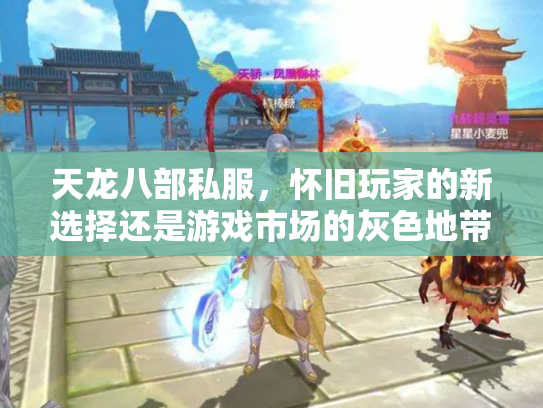 天龙八部私服，怀旧玩家的新选择还是游戏市场的灰色地带？