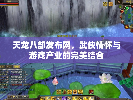 天龙八部发布网，武侠情怀与游戏产业的完美结合