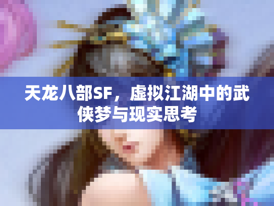 天龙八部SF，虚拟江湖中的武侠梦与现实思考