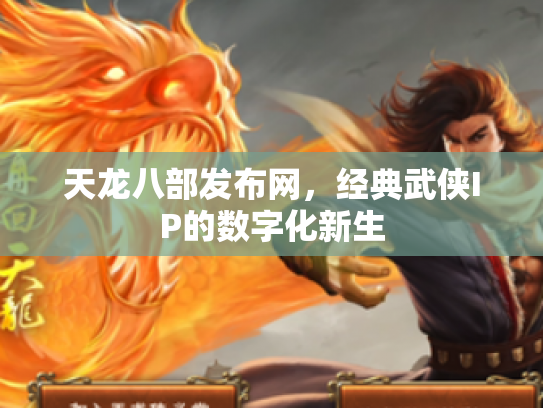 天龙八部发布网，经典武侠IP的数字化新生