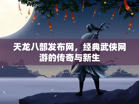 天龙八部发布网，经典武侠网游的传奇与新生