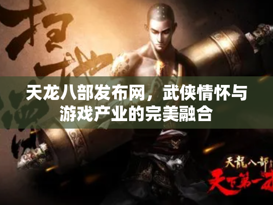 天龙八部发布网，武侠情怀与游戏产业的完美融合