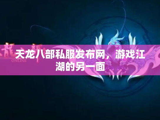 天龙八部私服发布网，游戏江湖的另一面