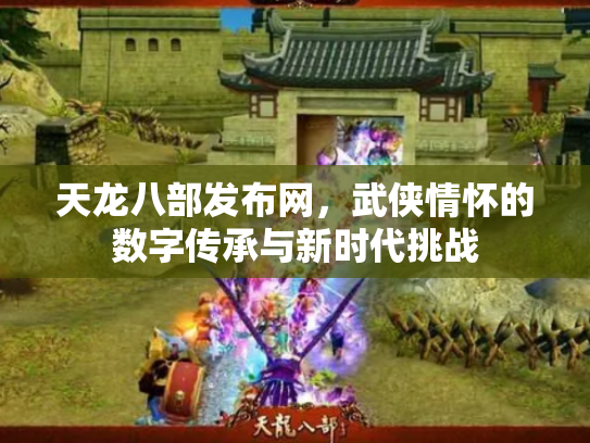 天龙八部发布网，武侠情怀的数字传承与新时代挑战