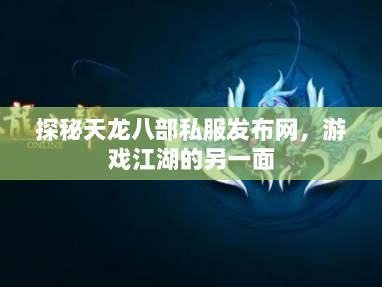 探秘天龙八部私服发布网，游戏江湖的另一面