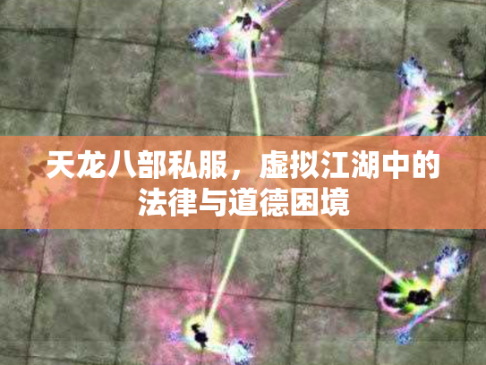 天龙八部私服，虚拟江湖中的法律与道德困境