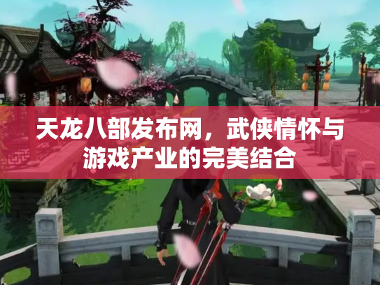 天龙八部发布网，武侠情怀与游戏产业的完美结合