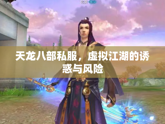 天龙八部私服，虚拟江湖的诱惑与风险