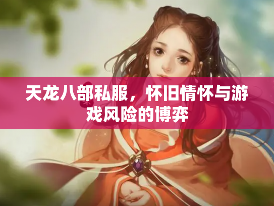 天龙八部私服，怀旧情怀与游戏风险的博弈