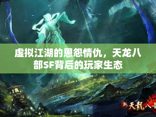 虚拟江湖的恩怨情仇，天龙八部SF背后的玩家生态