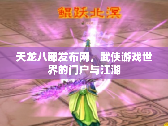 天龙八部发布网，武侠游戏世界的门户与江湖