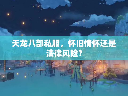 天龙八部私服，怀旧情怀还是法律风险？