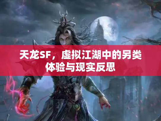 天龙SF，虚拟江湖中的另类体验与现实反思