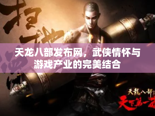 天龙八部发布网，武侠情怀与游戏产业的完美结合