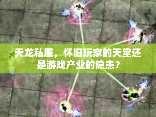 天龙私服，怀旧玩家的天堂还是游戏产业的隐患？