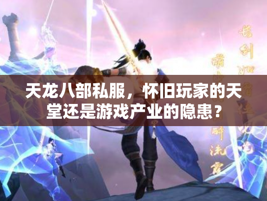 天龙八部私服，怀旧玩家的天堂还是游戏产业的隐患？