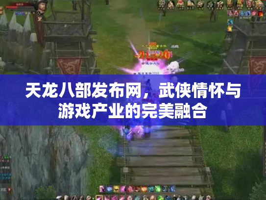 天龙八部发布网，武侠情怀与游戏产业的完美融合