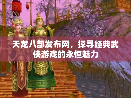天龙八部发布网，探寻经典武侠游戏的永恒魅力