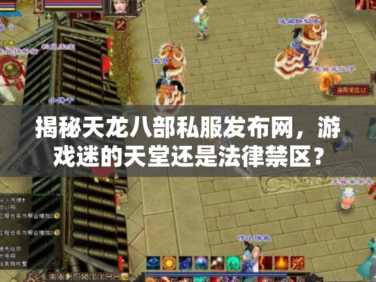揭秘天龙八部私服发布网，游戏迷的天堂还是法律禁区？