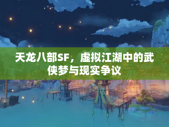 天龙八部SF，虚拟江湖中的武侠梦与现实争议