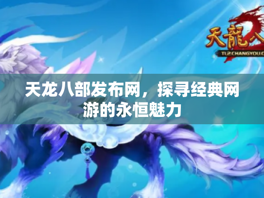 天龙八部发布网，探寻经典网游的永恒魅力