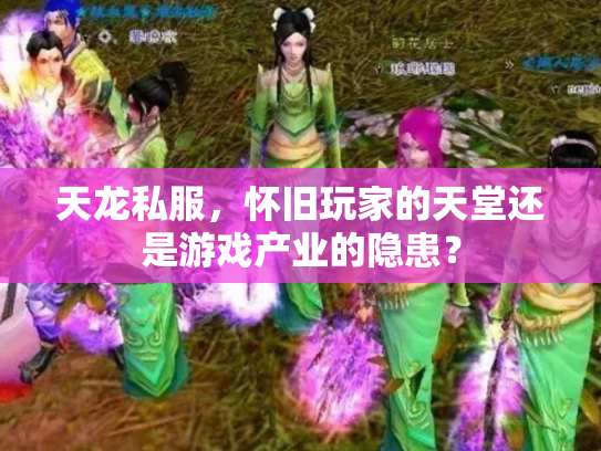 天龙私服，怀旧玩家的天堂还是游戏产业的隐患？