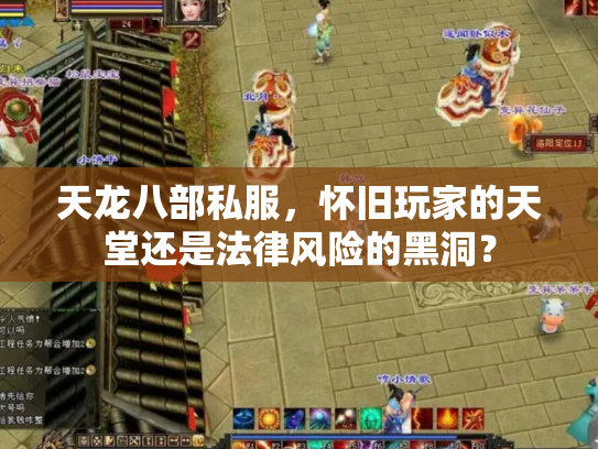 天龙八部私服，怀旧玩家的天堂还是法律风险的黑洞？