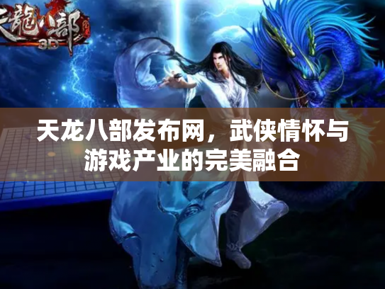 天龙八部发布网，武侠情怀与游戏产业的完美融合