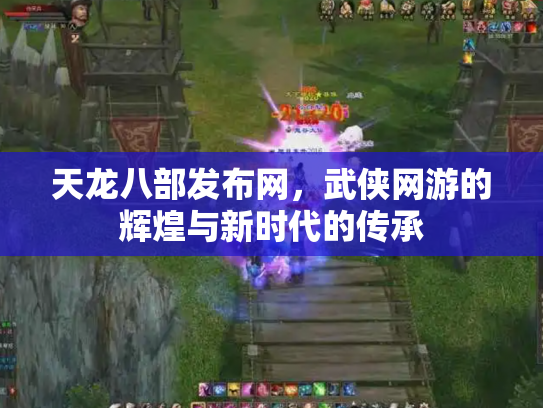 天龙八部发布网，武侠网游的辉煌与新时代的传承