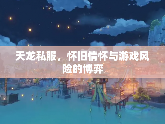 天龙私服，怀旧情怀与游戏风险的博弈