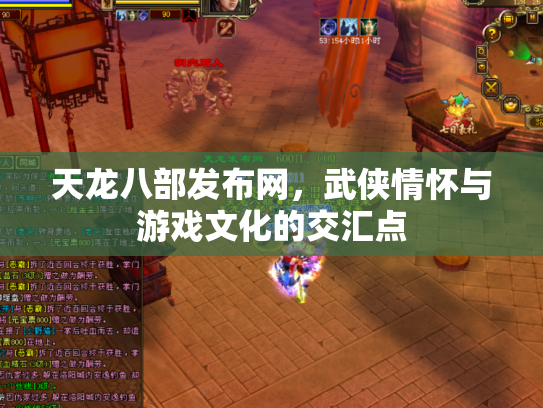 天龙八部发布网，武侠情怀与游戏文化的交汇点