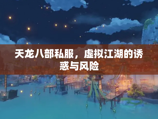 天龙八部私服，虚拟江湖的诱惑与风险