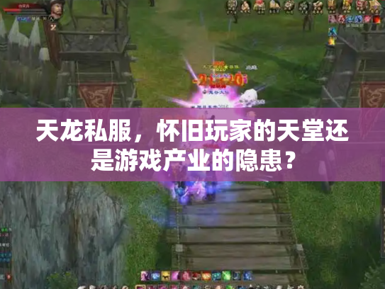 天龙私服，怀旧玩家的天堂还是游戏产业的隐患？