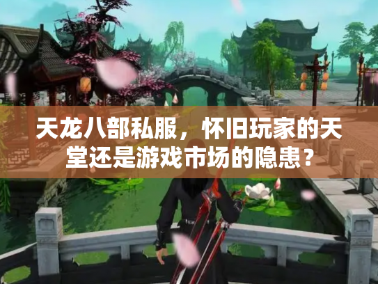 天龙八部私服，怀旧玩家的天堂还是游戏市场的隐患？